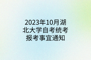 2023年10月湖北大学自考统考报考事宜通知